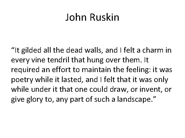 John Ruskin “It gilded all the dead walls, and I felt a charm in