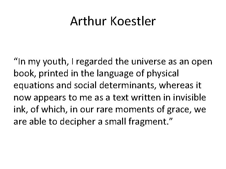 Arthur Koestler “In my youth, I regarded the universe as an open book, printed