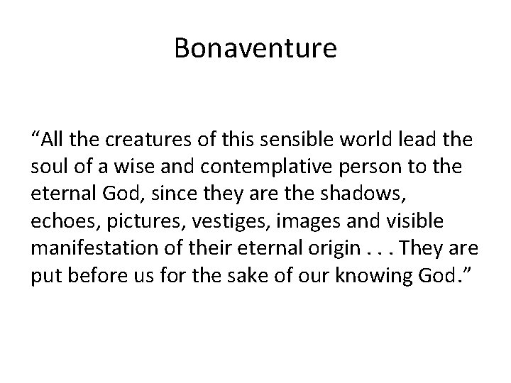 Bonaventure “All the creatures of this sensible world lead the soul of a wise