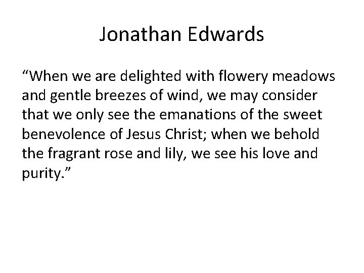 Jonathan Edwards “When we are delighted with flowery meadows and gentle breezes of wind,