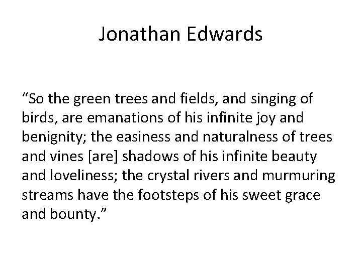 Jonathan Edwards “So the green trees and fields, and singing of birds, are emanations