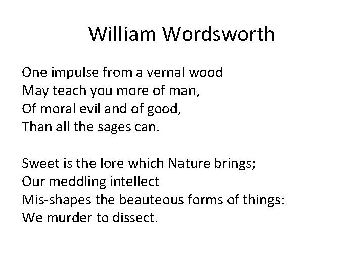 William Wordsworth One impulse from a vernal wood May teach you more of man,