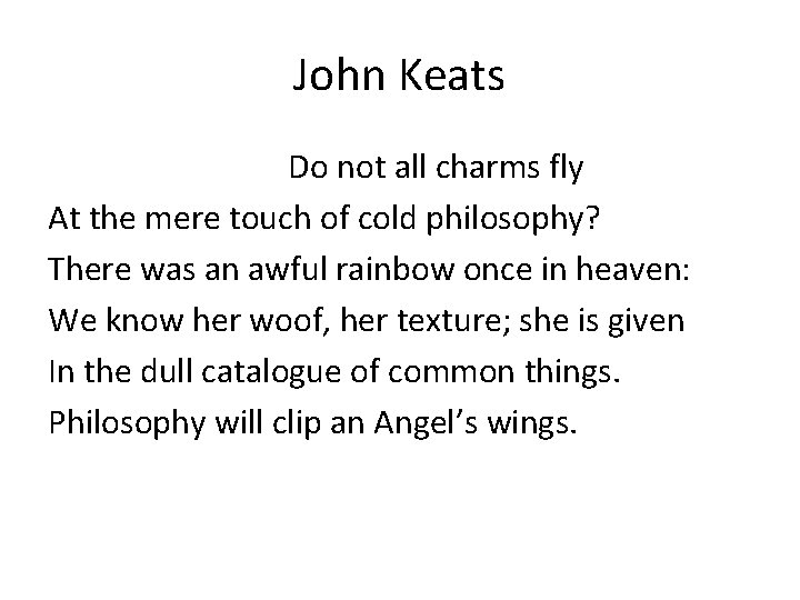 John Keats Do not all charms fly At the mere touch of cold philosophy?
