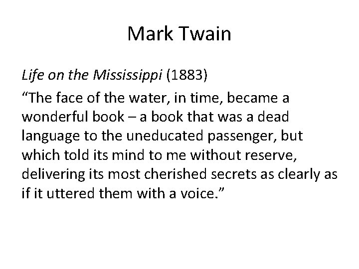 Mark Twain Life on the Mississippi (1883) “The face of the water, in time,