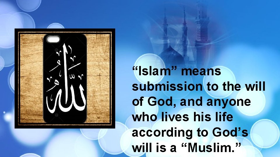 “Islam” means submission to the will of God, and anyone who lives his life