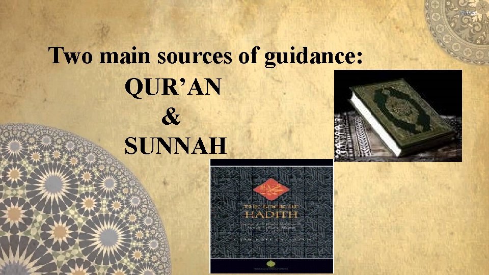 Two main sources of guidance: QUR’AN & SUNNAH 