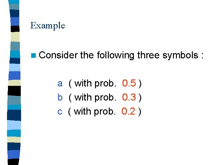 Example n Consider the following three symbols : a ( with prob. 0. 5