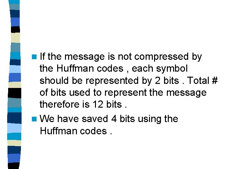 n If the message is not compressed by the Huffman codes , each symbol