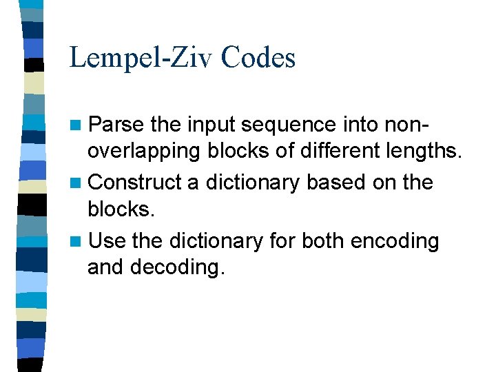 Lempel-Ziv Codes n Parse the input sequence into nonoverlapping blocks of different lengths. n