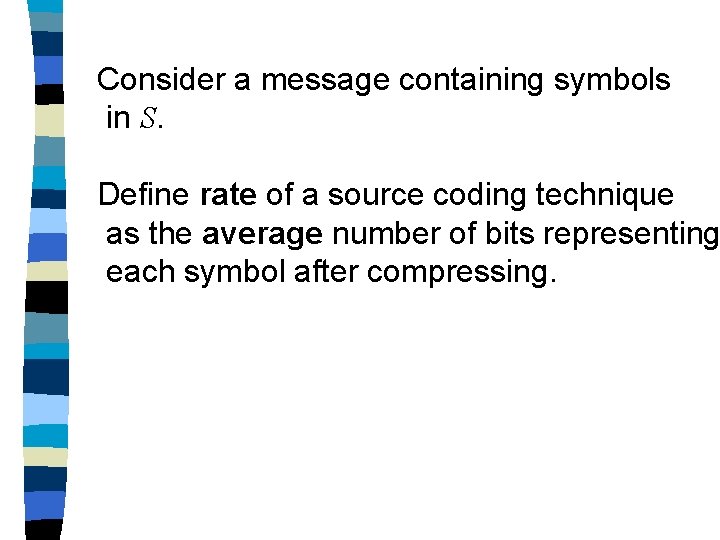 Consider a message containing symbols in S. Define rate of a source coding technique