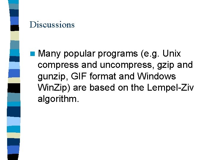 Discussions n Many popular programs (e. g. Unix compress and uncompress, gzip and gunzip,