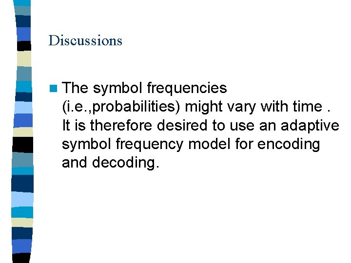 Discussions n The symbol frequencies (i. e. , probabilities) might vary with time. It