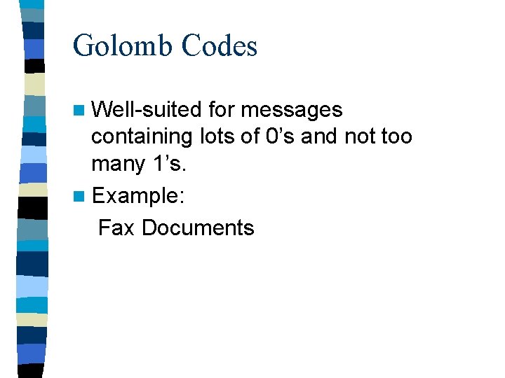 Golomb Codes n Well-suited for messages containing lots of 0’s and not too many