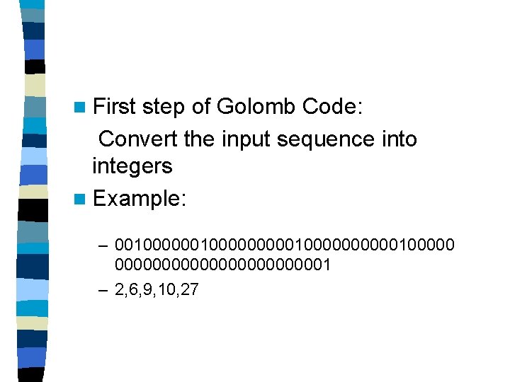 n First step of Golomb Code: Convert the input sequence into integers n Example: