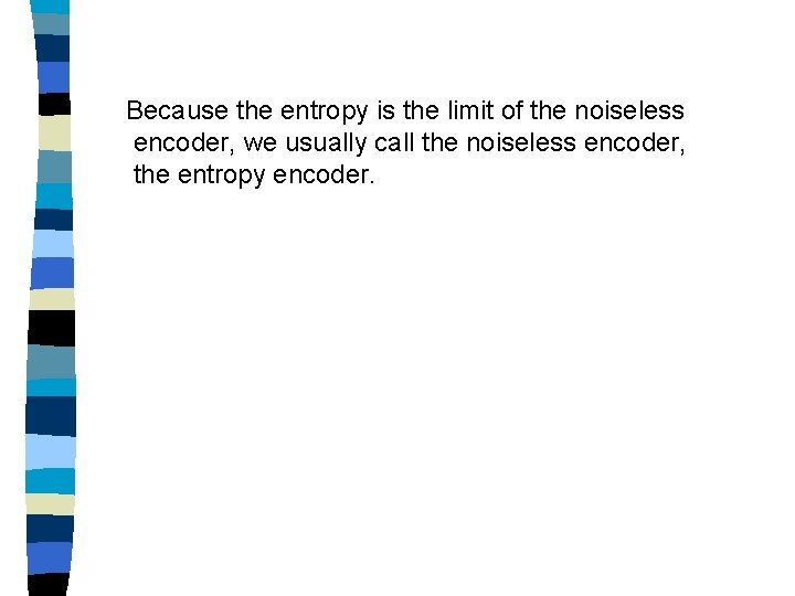 Because the entropy is the limit of the noiseless encoder, we usually call the