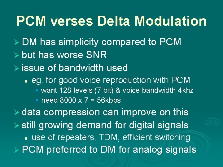 PCM verses Delta Modulation Ø DM has simplicity compared to PCM Ø but has