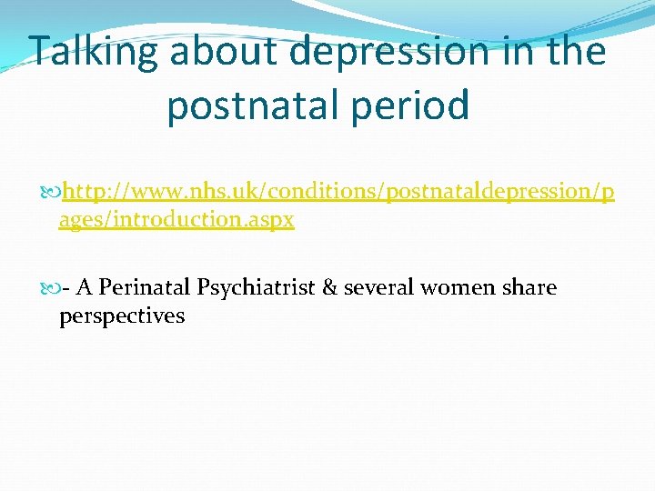 Talking about depression in the postnatal period http: //www. nhs. uk/conditions/postnataldepression/p ages/introduction. aspx -