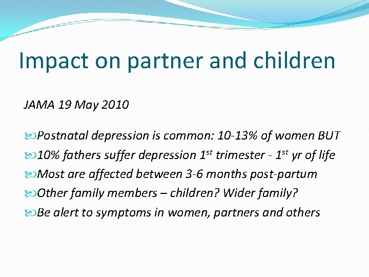 Impact on partner and children JAMA 19 May 2010 Postnatal depression is common: 10