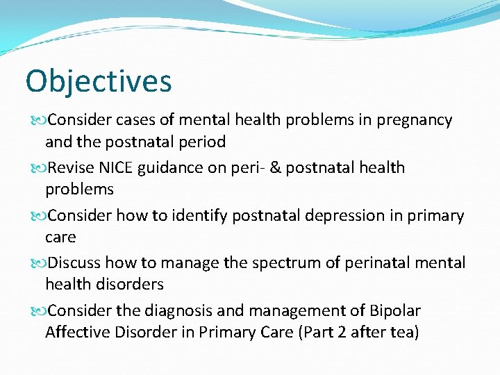 Objectives Consider cases of mental health problems in pregnancy and the postnatal period Revise