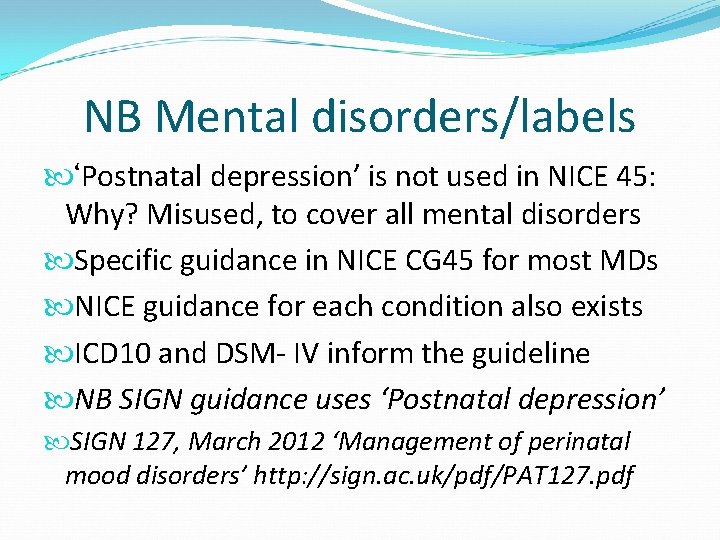 NB Mental disorders/labels ‘Postnatal depression’ is not used in NICE 45: Why? Misused, to