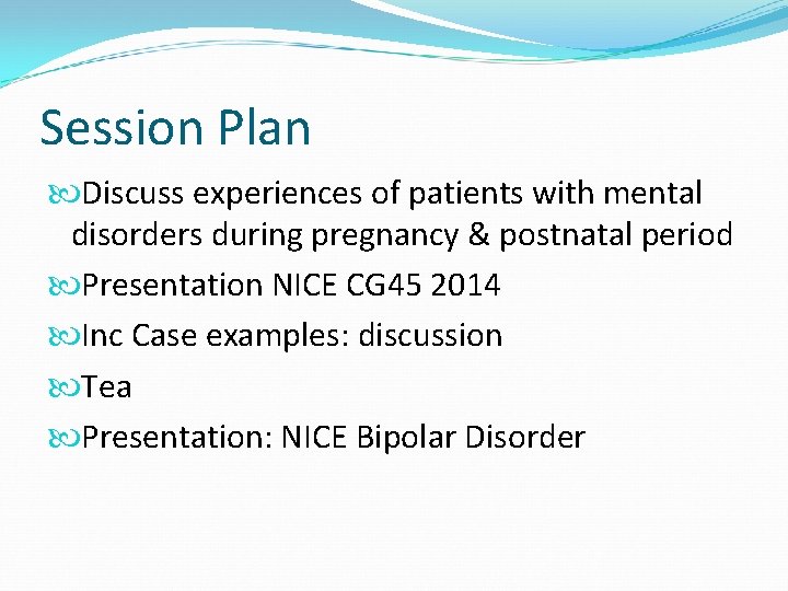 Session Plan Discuss experiences of patients with mental disorders during pregnancy & postnatal period