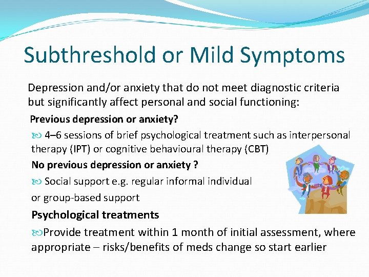 Subthreshold or Mild Symptoms Depression and/or anxiety that do not meet diagnostic criteria but