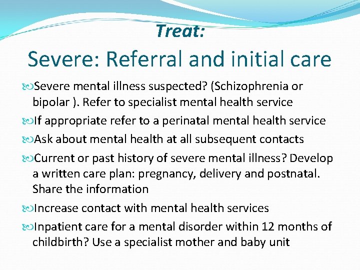 Treat: Severe: Referral and initial care Severe mental illness suspected? (Schizophrenia or bipolar ).