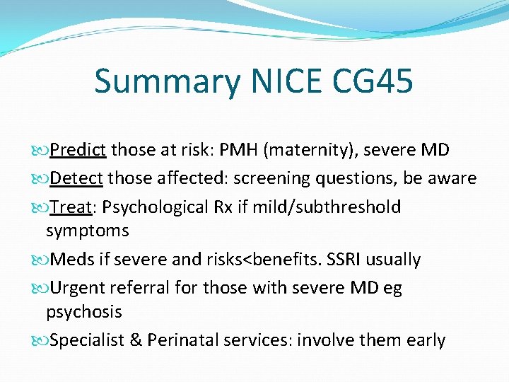 Summary NICE CG 45 Predict those at risk: PMH (maternity), severe MD Detect those