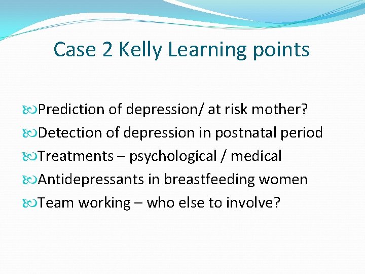 Case 2 Kelly Learning points Prediction of depression/ at risk mother? Detection of depression