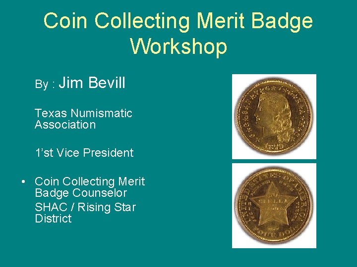 Coin Collecting Merit Badge Workshop By : Jim Bevill Texas Numismatic Association 1’st Vice