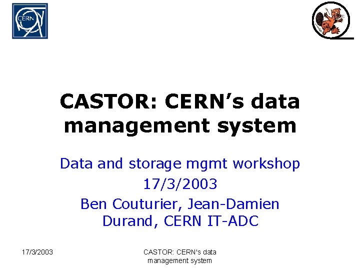 CASTOR: CERN’s data management system Data and storage mgmt workshop 17/3/2003 Ben Couturier, Jean-Damien