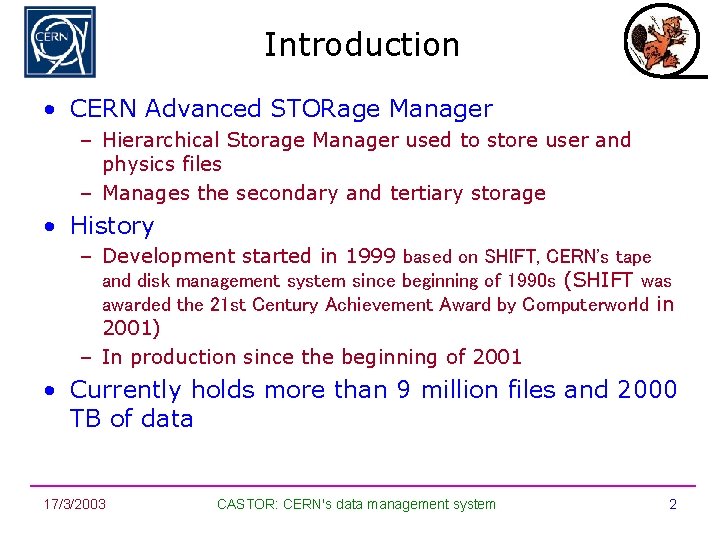 Introduction • CERN Advanced STORage Manager – Hierarchical Storage Manager used to store user