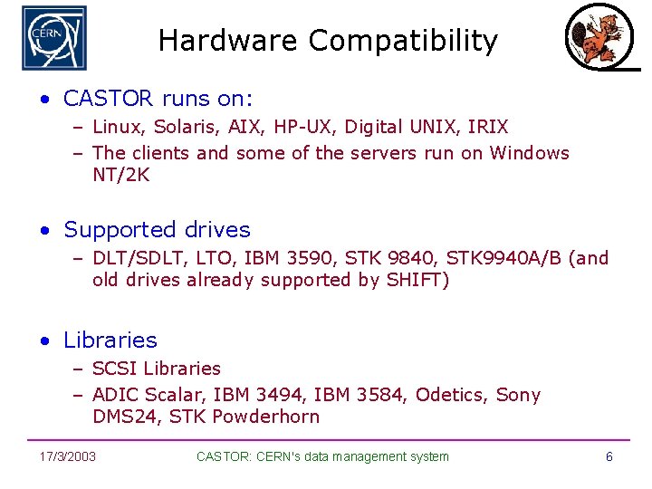 Hardware Compatibility • CASTOR runs on: – Linux, Solaris, AIX, HP-UX, Digital UNIX, IRIX
