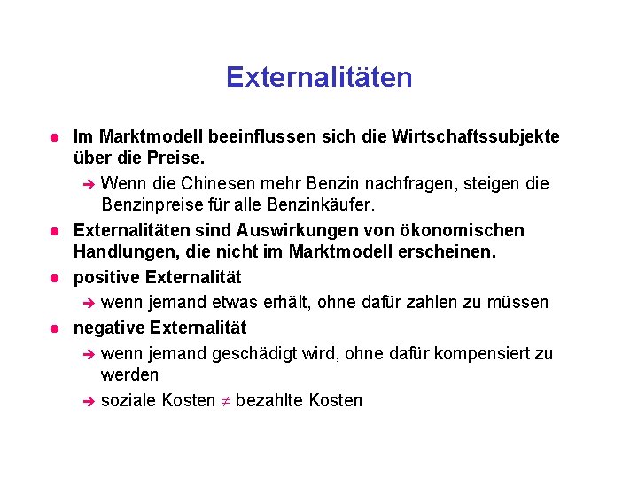 Externalitäten l l Im Marktmodell beeinflussen sich die Wirtschaftssubjekte über die Preise. è Wenn