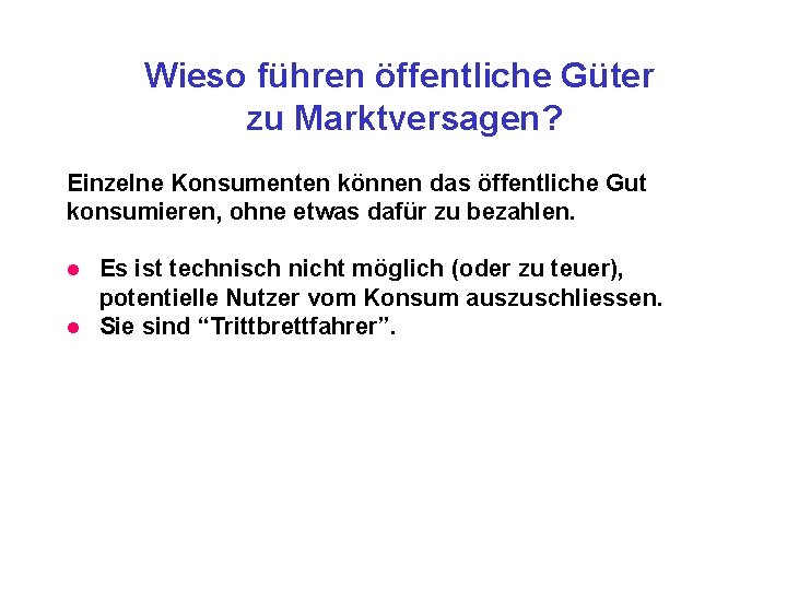 Wieso führen öffentliche Güter zu Marktversagen? Einzelne Konsumenten können das öffentliche Gut konsumieren, ohne