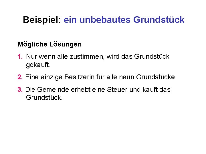 Beispiel: ein unbebautes Grundstück Mögliche Lösungen 1. Nur wenn alle zustimmen, wird das Grundstück