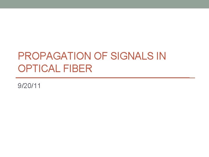 PROPAGATION OF SIGNALS IN OPTICAL FIBER 9/20/11 