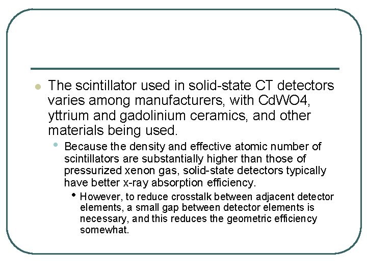 l The scintillator used in solid state CT detectors varies among manufacturers, with Cd.