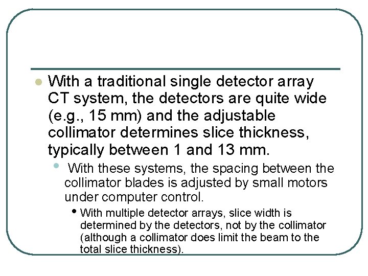 l With a traditional single detector array CT system, the detectors are quite wide