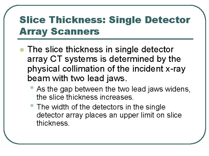 Slice Thickness: Single Detector Array Scanners l The slice thickness in single detector array