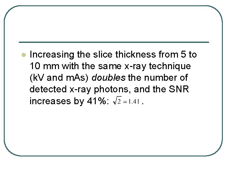 l Increasing the slice thickness from 5 to 10 mm with the same x