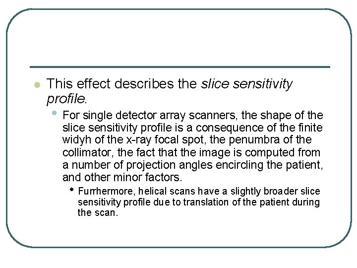 l This effect describes the slice sensitivity profile. • For single detector array scanners,