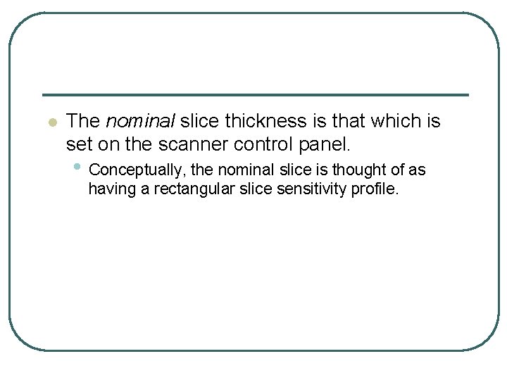 l The nominal slice thickness is that which is set on the scanner control