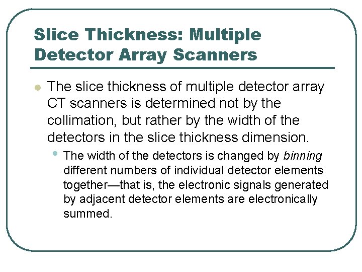 Slice Thickness: Multiple Detector Array Scanners l The slice thickness of multiple detector array