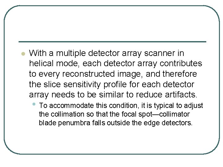 l With a multiple detector array scanner in helical mode, each detector array contributes