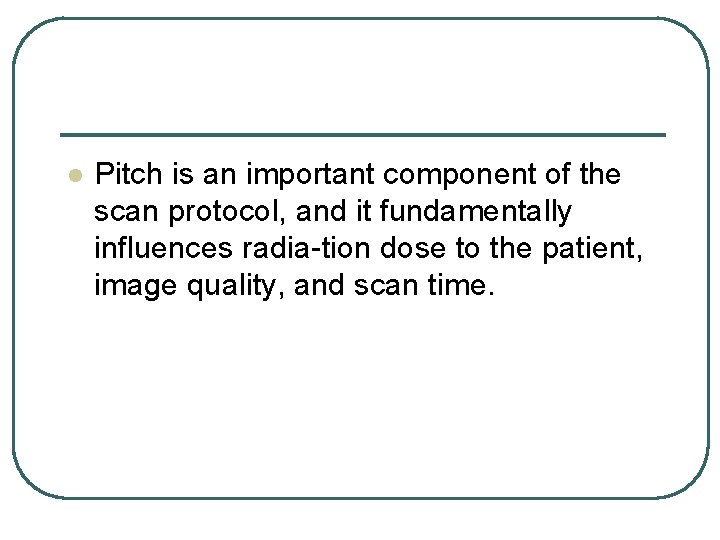 l Pitch is an important component of the scan protocol, and it fundamentally influences