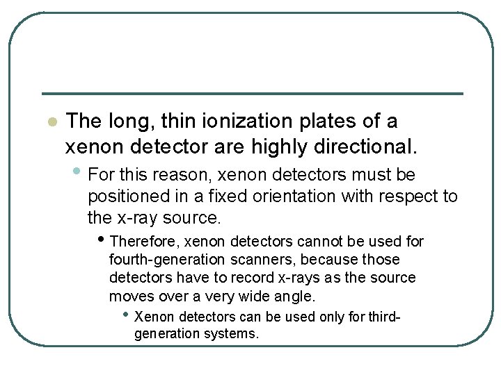 l The long, thin ionization plates of a xenon detector are highly directional. •