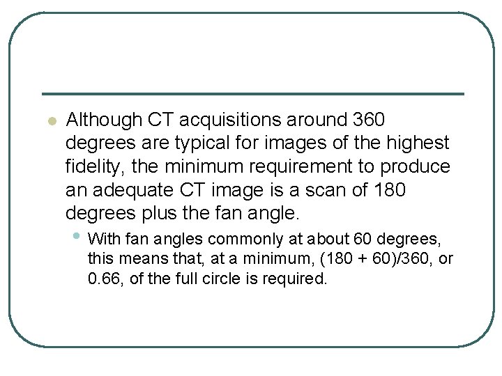 l Although CT acquisitions around 360 degrees are typical for images of the highest