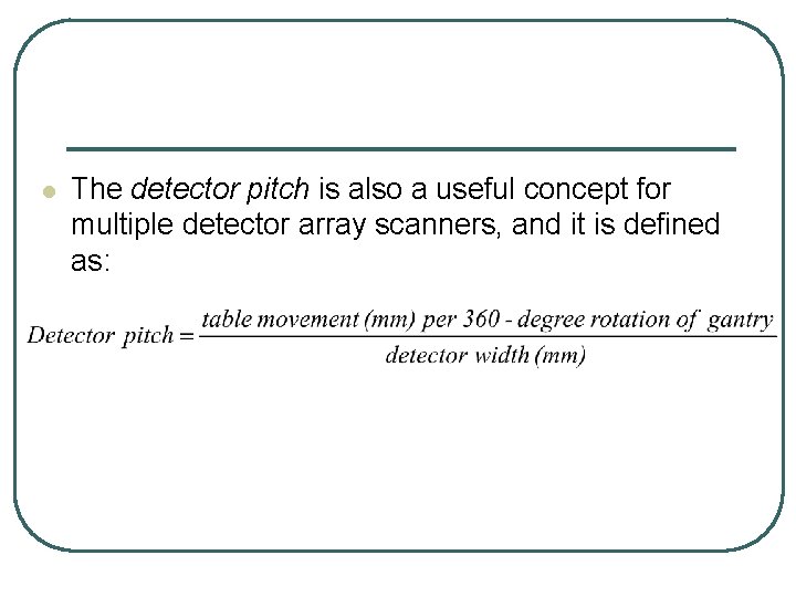 l The detector pitch is also a useful concept for multiple detector array scanners,