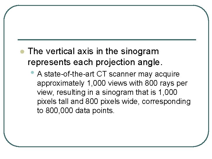 l The vertical axis in the sinogram represents each projection angle. • A state